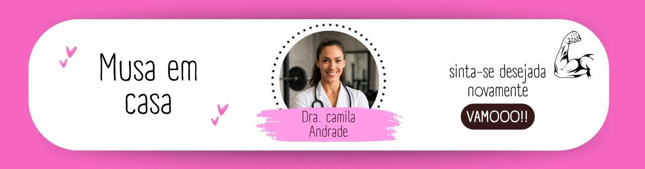 Musa em casa - Dra. Camila Andrade